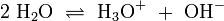 \mathrm{2\ H_2O\ \rightleftharpoons\ H_3O^+\ +\ OH^-}