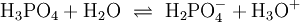 \mathrm{H_3PO_4 + H_2O \ \rightleftharpoons \ H_2PO_4^- + H_3O^+}