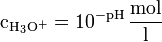 \mathrm{ \ {c_{H_3O^+}} = 10^{-pH} \, \frac{mol}{l} } 