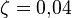 \zeta = 0{,}04