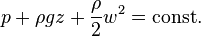 p + \rho g z + \frac{\rho }{2}  w^2 = \text{const.}