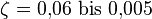 \zeta = 0{,}06 \text{ bis } 0{,}005