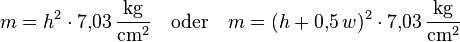 
m = h^2 \cdot 7{,}03 \, \mathrm{\frac{kg}{cm^2}}
\quad \text{oder} \quad
m = (h + 0{,}5\,w)^2 \cdot 7{,}03 \, \mathrm{\frac{kg}{cm^2}}
