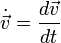 \dot \vec v = \frac{d \vec v}{dt}