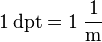 {\mathrm  {1\,dpt=1\;{\frac  {1}{m}}}}