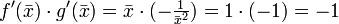 f'(\bar{x}) \cdot g'(\bar{x})=\bar{x} \cdot (-\tfrac1{\bar{x}^2}) = 1 \cdot (-1) = -1