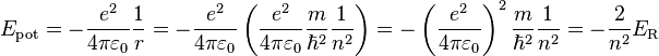 E_\mathrm{pot} = -\frac{e^2}{4 \pi \varepsilon_0 }\frac{1}{r}
 = -\frac{e^2}{4 \pi \varepsilon_0} \left(\frac{e^2}{4 \pi \varepsilon_0} \frac{m}{\hbar^2} \frac{1}{ n^2}\right)
 = -\left(\frac{ e^2}{4\pi \varepsilon_0 }\right)^2\frac{m}{\hbar^2} \frac{1}{ n^2}
 = -\frac{2}{n^2}E_\mathrm{R}