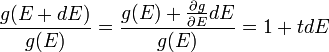 \frac{g(E+dE)}{g(E)} = \frac{g(E) + \frac{\partial g}{\partial E} dE}{g(E)} = 1 + t dE