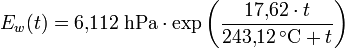 E_w (t)= 6{,}112\;\mathrm{hPa}\cdot\exp \left( \frac{17{,}62 \cdot t}{243{,}12\,^{\circ}\mathrm{C} + t} \right)