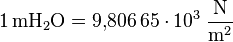 \mathrm{1 \, mH_2O = 9{,}806\,65 \cdot 10^3 \; \frac{N}{m^2} }