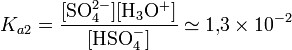  K_{a2}=\mathrm{\frac{[SO_4^{2-}][H_3O^+]}{[HSO_4^{-}]}}\simeq 1{,}3\times10^{-2}