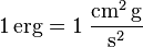 \mathrm{1 \, erg = 1 \;\frac{cm^2 \, g}{s^2} }