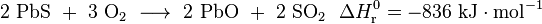 \mathrm{2\ PbS\ +\ 3\ O_2\ \longrightarrow\ 2\ PbO\ +\ 2\ SO_2}\ \ \Delta H_{\mathrm{r}}^0=-836\ \mathrm{kJ \cdot mol}^{-1}