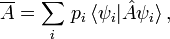 \overline{A}=\sum_i\,p_i\,\langle\psi_i|\hat A\psi_i\rangle\,,