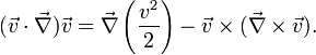 ( \vec v \cdot \vec \nabla ) \vec v
= \vec \nabla \left ( \frac{v^2}{2} \right )
- \vec v \times ( \vec \nabla \times \vec v ).