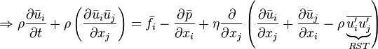 \Rightarrow \rho \frac{\partial \bar u_{i}}{\partial t} + \rho \left( \frac{\partial \bar u_{i} \bar u_{j}}{\partial x_{j}}\right)  = \bar f_{i} -\frac{\partial \bar p}{\partial x_{i}} + \eta \frac{\partial}{\partial x_{j}}  \left(\frac{\partial \bar u_{i}}{\partial x_{j}}+\frac{\partial \bar u_{j}}{\partial x_{i}}-\rho\underbrace{\overline{ u_{i}' u_{j}'}}_{RST}\right)